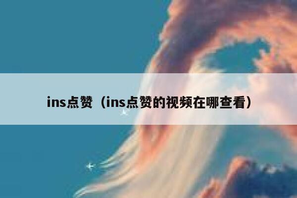 ins点赞（ins点赞的视频在哪查看）