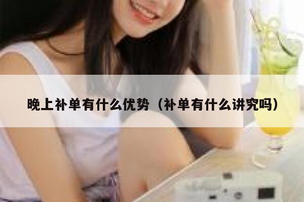 晚上补单有什么优势（补单有什么讲究吗）