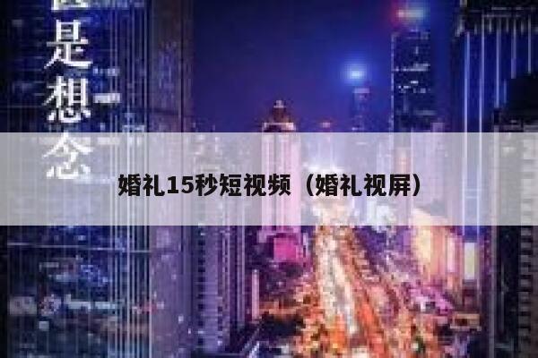 婚礼15秒短视频（婚礼视屏）