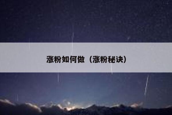 涨粉如何做（涨粉秘诀）