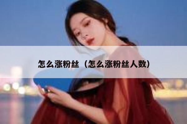 怎么涨粉丝（怎么涨粉丝人数）