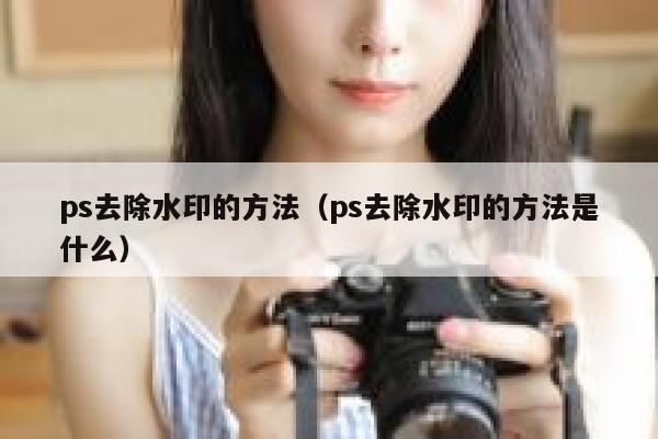 ps去除水印的方法（ps去除水印的方法是什么）