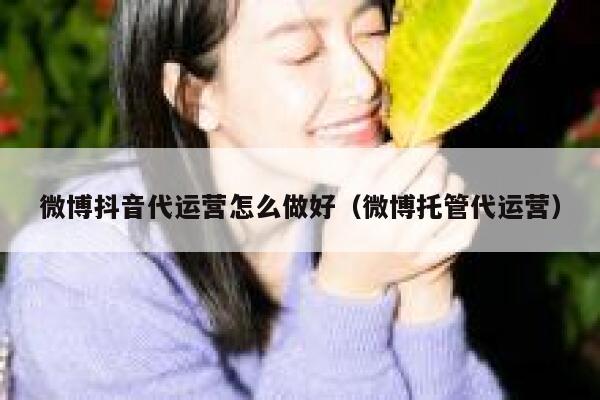 微博抖音代运营怎么做好（微博托管代运营）