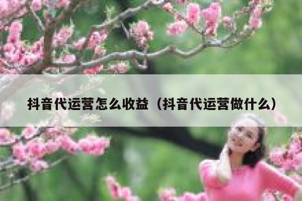 抖音代运营怎么收益（抖音代运营做什么）