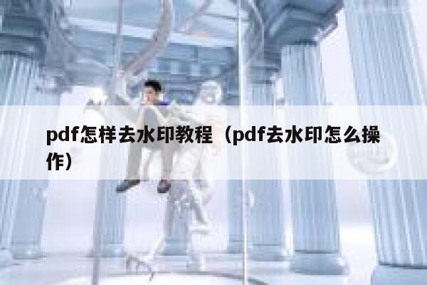 pdf怎样去水印教程（pdf去水印怎么操作）