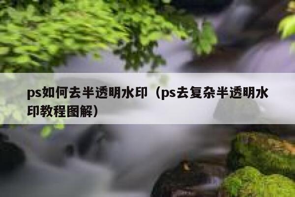 ps如何去半透明水印（ps去复杂半透明水印教程图解）