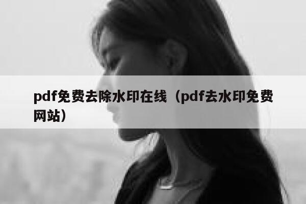 pdf免费去除水印在线（pdf去水印免费网站）