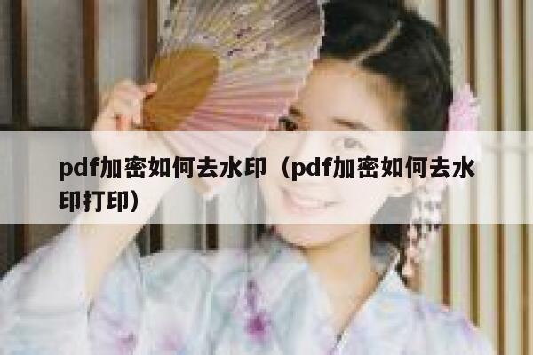 pdf加密如何去水印（pdf加密如何去水印打印）