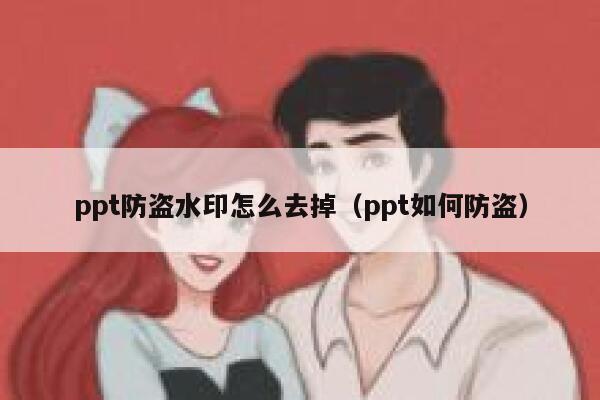 ppt防盗水印怎么去掉（ppt如何防盗）