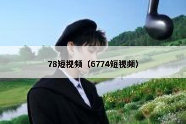 78短视频（6774短视频）