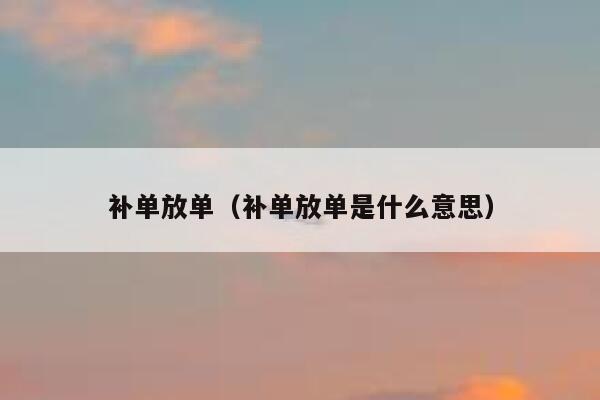 补单放单（补单放单是什么意思）