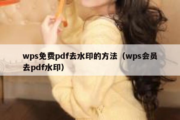 wps免费pdf去水印的方法（wps会员去pdf水印）