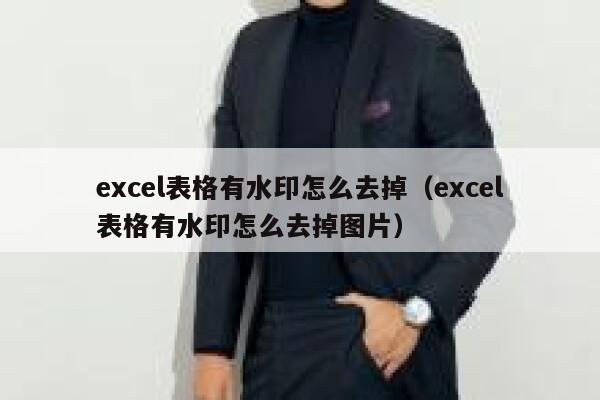 excel表格有水印怎么去掉（excel表格有水印怎么去掉图片）