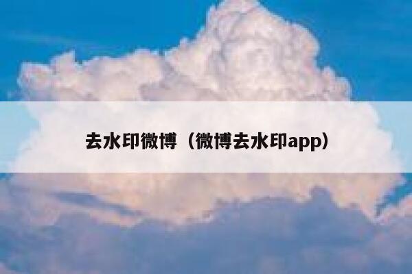 去水印微博（微博去水印app）