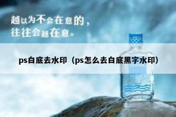 ps白底去水印（ps怎么去白底黑字水印）