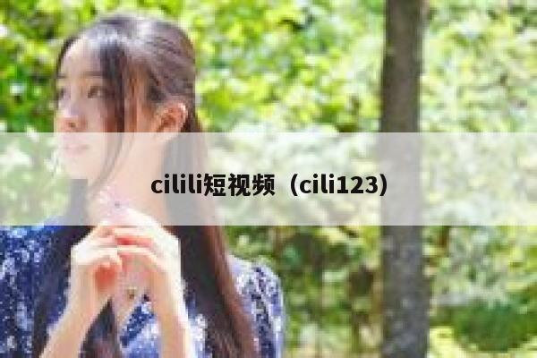 cilili短视频（cili123）