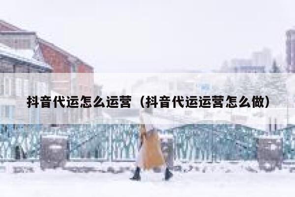 抖音代运怎么运营（抖音代运运营怎么做）