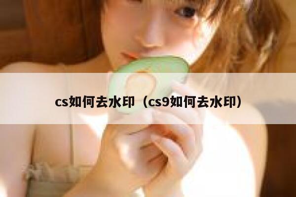 cs如何去水印（cs9如何去水印）